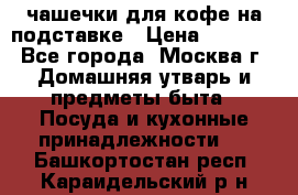 чашечки для кофе на подставке › Цена ­ 1 000 - Все города, Москва г. Домашняя утварь и предметы быта » Посуда и кухонные принадлежности   . Башкортостан респ.,Караидельский р-н